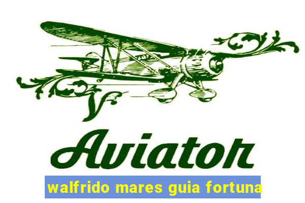 walfrido mares guia fortuna